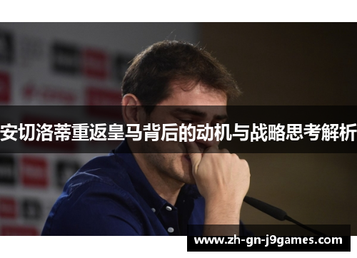 安切洛蒂重返皇马背后的动机与战略思考解析 安切洛蒂重返皇马背后的动机与战略思考解析