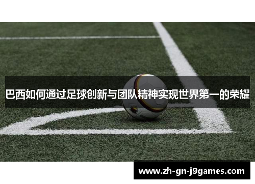 巴西如何通过足球创新与团队精神实现世界第一的荣耀
