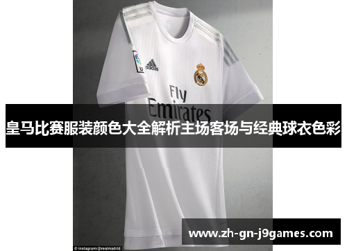皇马比赛服装颜色大全解析主场客场与经典球衣色彩