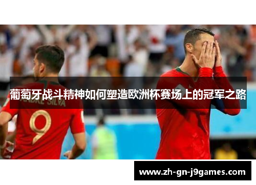 葡萄牙战斗精神如何塑造欧洲杯赛场上的冠军之路 葡萄牙战斗精神如何塑造欧洲杯赛场上的冠军之路