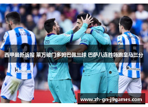 西甲最新战报 莱万破门多姆巴佩三球 巴萨八连胜领跑皇马三分