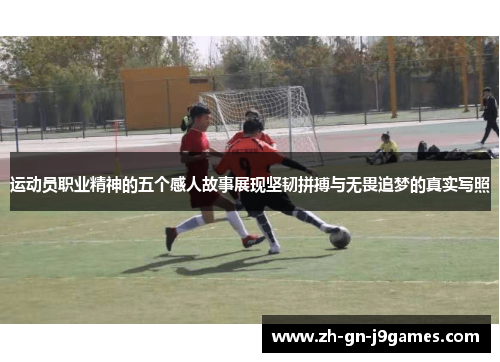 运动员职业精神的五个感人故事展现坚韧拼搏与无畏追梦的真实写照 运动员职业精神的五个感人故事展现坚韧拼搏与无畏追梦的真实写照