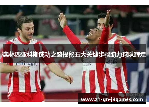 奥林匹亚科斯成功之路揭秘五大关键步骤助力球队辉煌