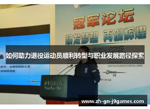 如何助力退役运动员顺利转型与职业发展路径探索 如何助力退役运动员顺利转型与职业发展路径探索