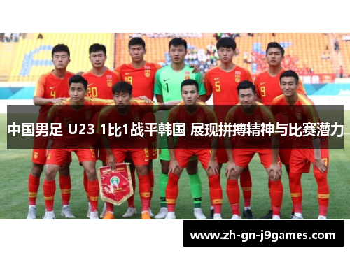 中国男足 U23 1比1战平韩国 展现拼搏精神与比赛潜力