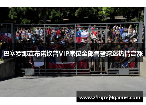 巴塞罗那宣布诺坎普VIP席位全部售罄球迷热情高涨